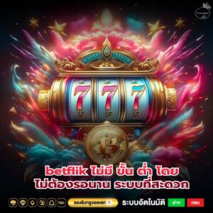 betflik ไม่มี ขั้น ต่ำ โดยไม่ต้องรอนาน ระบบที่สะดวก